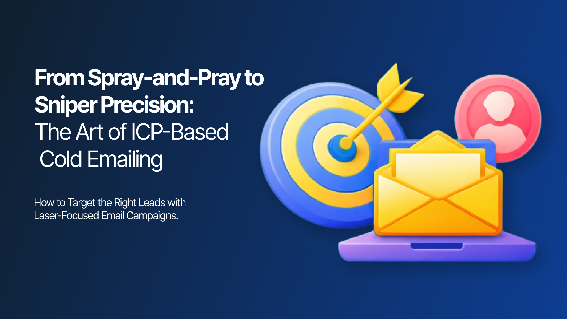 From Spray and Pray to Sniper Precision: The Complete Guide to ICP-Based Cold Email in 2026